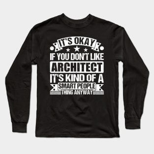 It's Okay If You Don't Like Architect It's Kind Of A Smart People Thing Anyway Architect Lover Long Sleeve T-Shirt